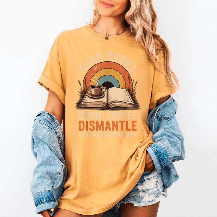 Read Books Drink Coffee Dismantle Systems Of Oppression Women's Comfort Colors T-Shirt