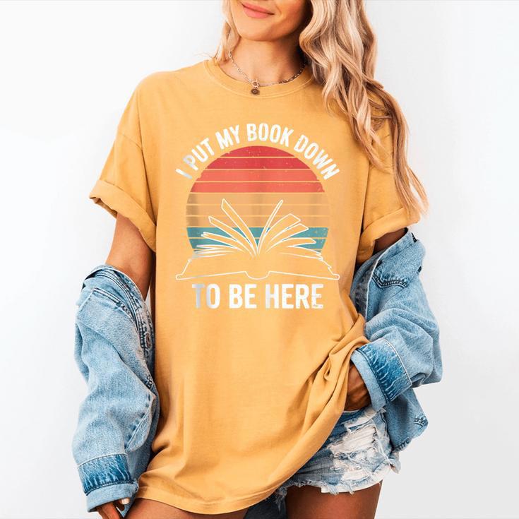 Retro I Put My Book Down To Be Here For Book Lover Women's Comfort Colors T-Shirt Retro I Put My Book Down To Be Here For Book Lover Women's Comfort Colors T-Shirt
