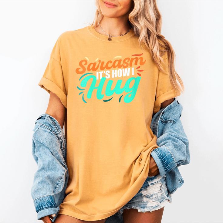 Sarcasm It's How I Hug Sarcastic Humor Introvert Women's Comfort Colors T-Shirt Sarcasm It's How I Hug Sarcastic Humor Introvert Women's Comfort Colors T-Shirt