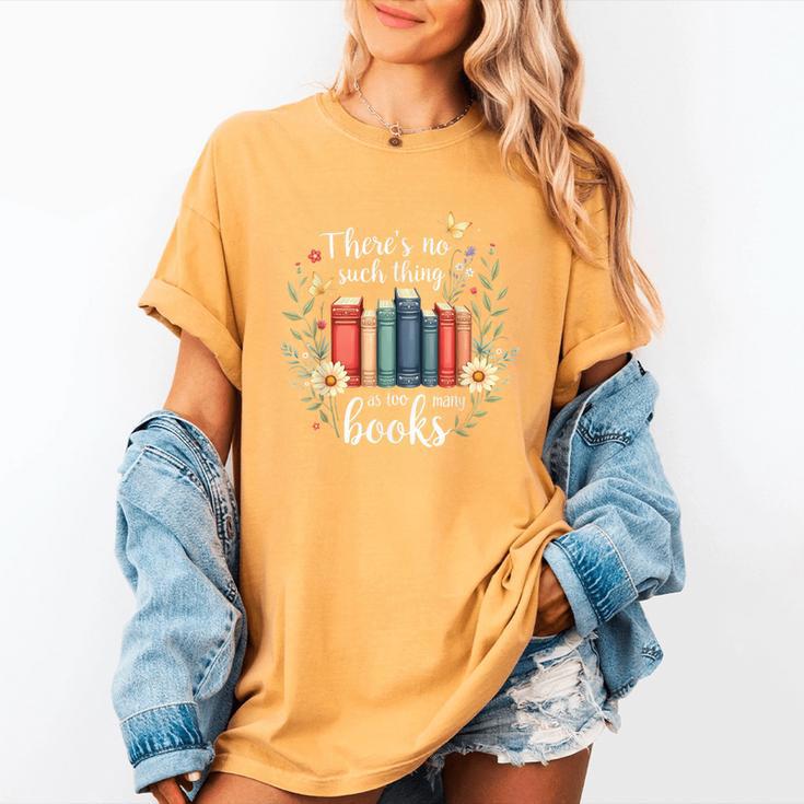 Sarcastic There’s No Such Thing As Too Many Books Women's Comfort Colors T-Shirt Sarcastic There’s No Such Thing As Too Many Books Women's Comfort Colors T-Shirt