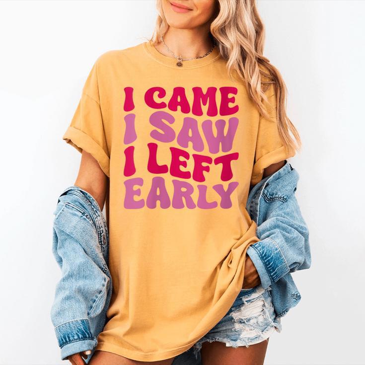 I Came I Saw I Left Early Sarcastic Introvert Saying Women's Comfort Colors T-Shirt I Came I Saw I Left Early Sarcastic Introvert Saying Women's Comfort Colors T-Shirt