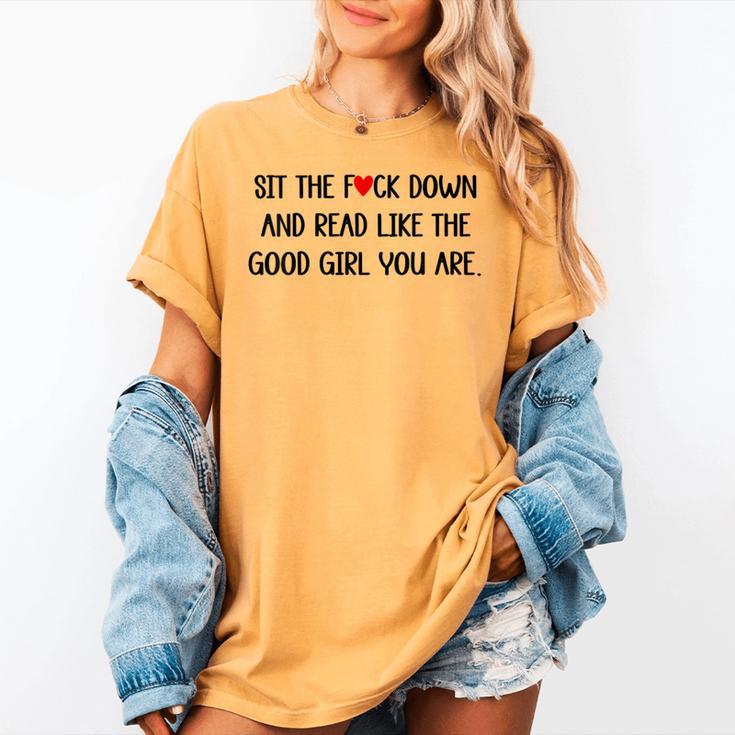 Sit The Fuck Down And Read Good Girl Spicy Books Smut Reader Women's Comfort Colors T-Shirt Sit The Fuck Down And Read Good Girl Spicy Books Smut Reader Women's Comfort Colors T-Shirt
