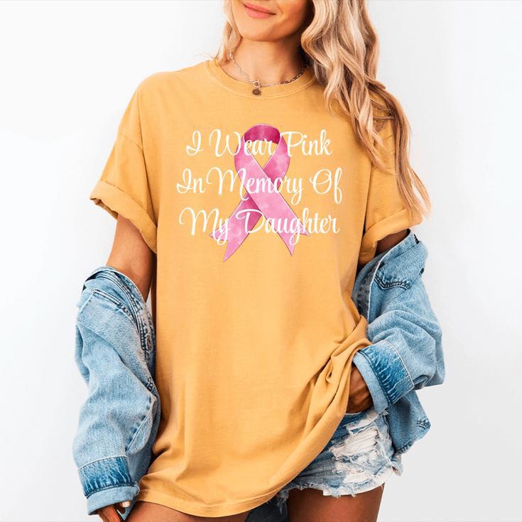 I Wear Pink In Memory Of My Daughter Breast Cancer Awareness Women's Comfort Colors T-Shirt I Wear Pink In Memory Of My Daughter Breast Cancer Awareness Women's Comfort Colors T-Shirt