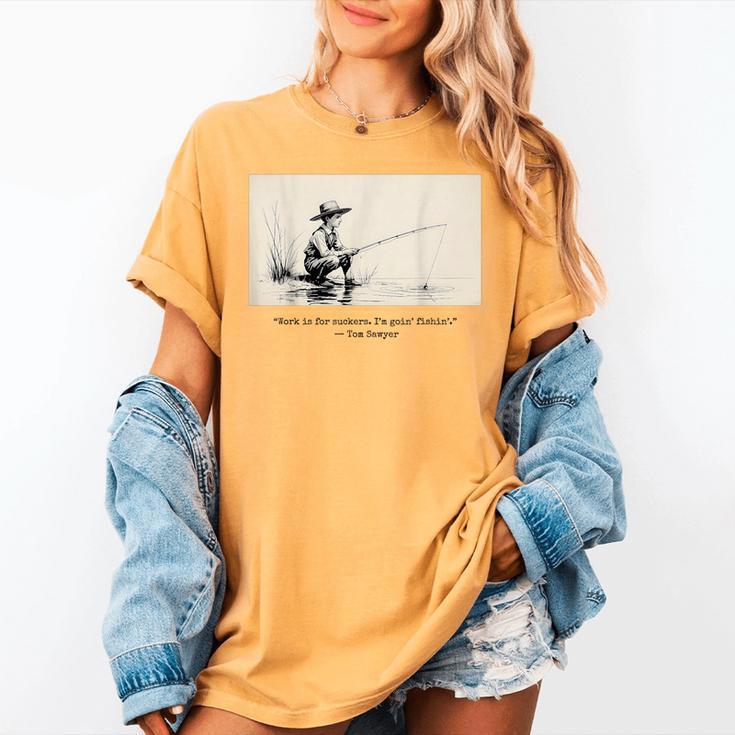 Work Is For Suckers I’m Goin’ Fishin’ Twain Sawyer Book Day Women's Comfort Colors T-Shirt