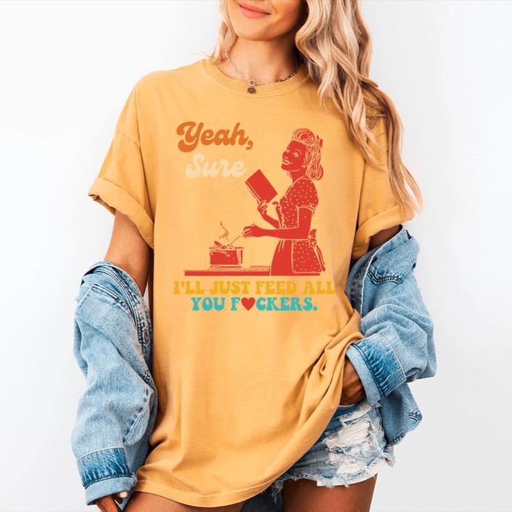Yeah Sure I'Ll Just Feed All You Fckers Book Lover Quote Women's Comfort Colors T-Shirt Yeah Sure I'Ll Just Feed All You Fckers Book Lover Quote Women's Comfort Colors T-Shirt