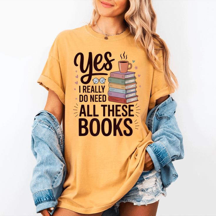 Yes I Really Do Need All These Books Coffee Women's Comfort Colors T-Shirt