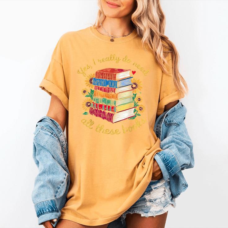 Yes I Really Do Need All These Books Sunflower Bibliophiles Women's Comfort Colors T-Shirt Yes I Really Do Need All These Books Sunflower Bibliophiles Women's Comfort Colors T-Shirt