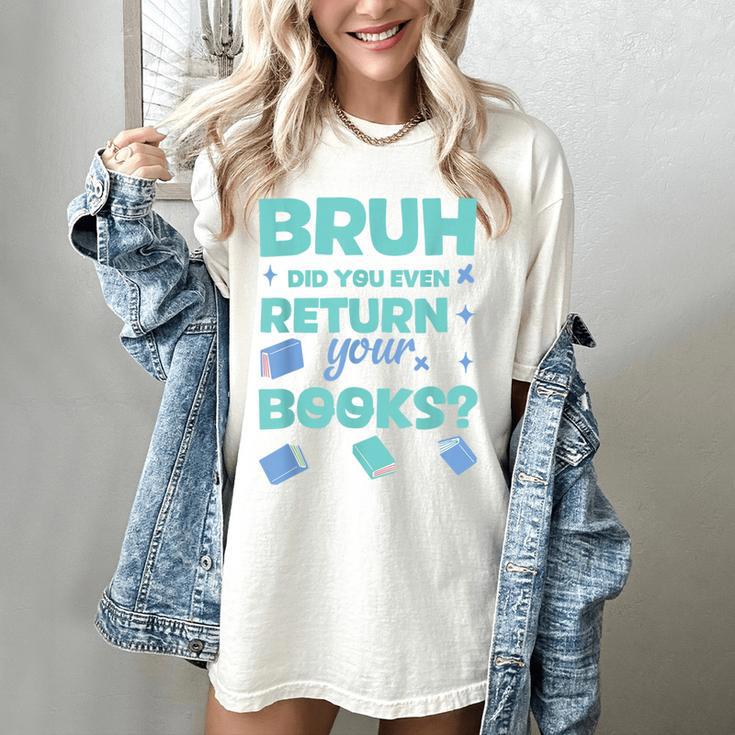 Bruh Did You Even Return Your Books Librarian Library Women's Comfort Colors T-Shirt