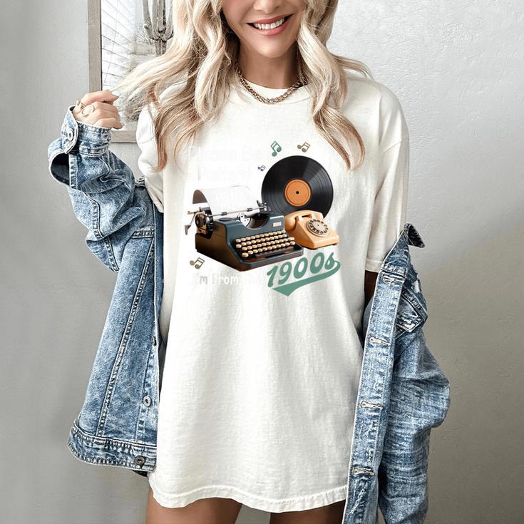 Please BePatient I'm From The 1900s Sarcastic Joke Women's Comfort Colors T-Shirt