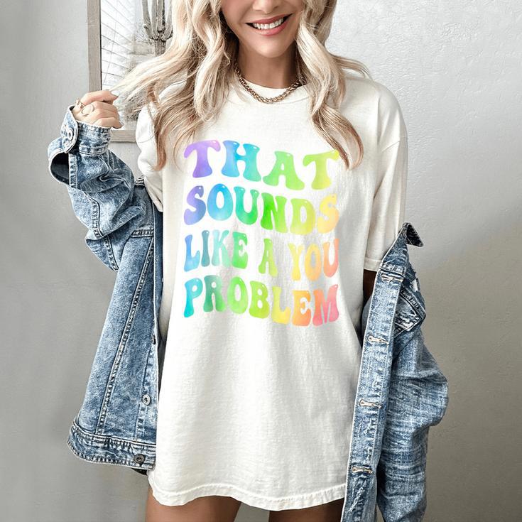 That Sounds Like A You Problem Groovy Introvert Women's Comfort Colors T-Shirt