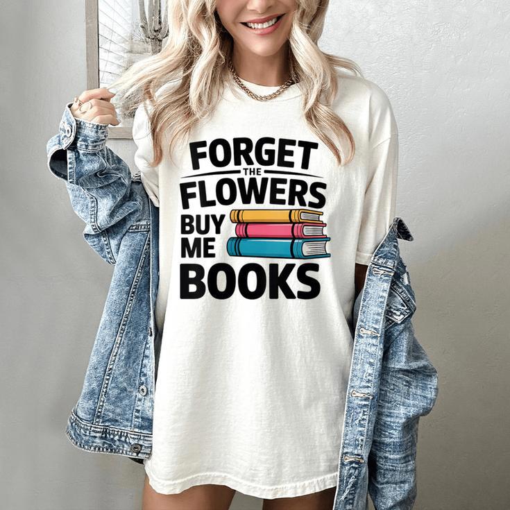 Women's Forget The Flowers Buy Me Books Book Lover Reader Women's Comfort Colors T-Shirt