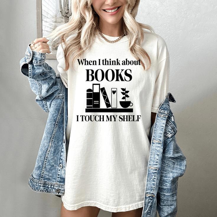 Women's When I Think About Books I Touch My Shelf Book Lover Bookish Women's Comfort Colors T-Shirt
