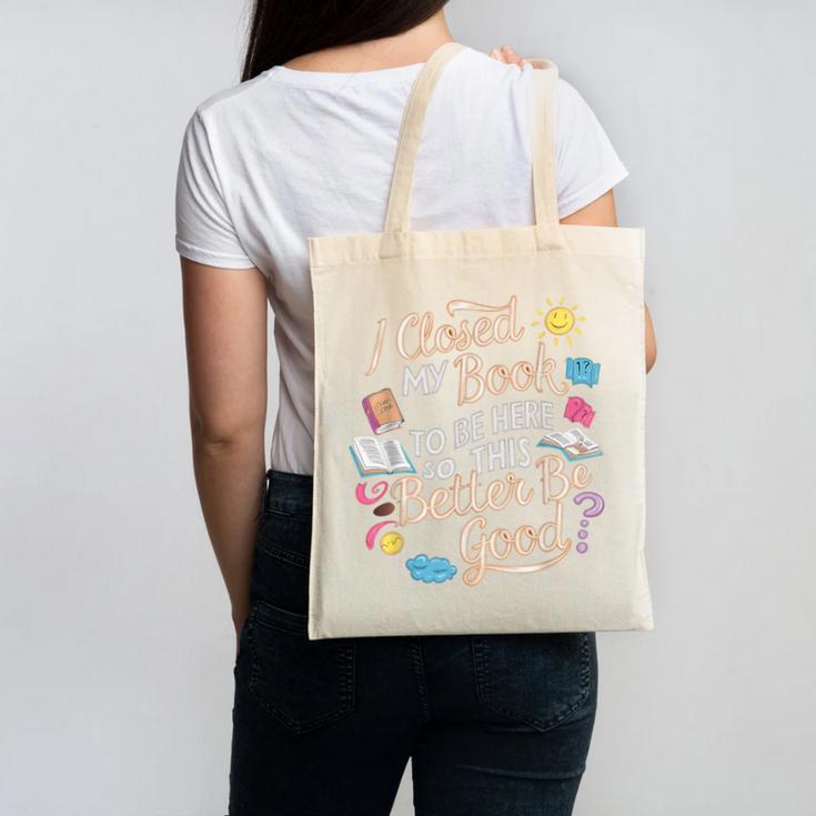 I Closed My Book To Be Here So This Better Be Good -_- Canvas Tote Bag