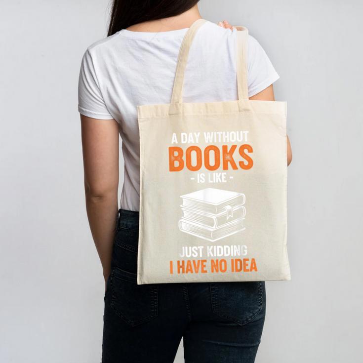 A Day Without Books Is Like Just Kidding I Have No Idea Canvas Tote Bag