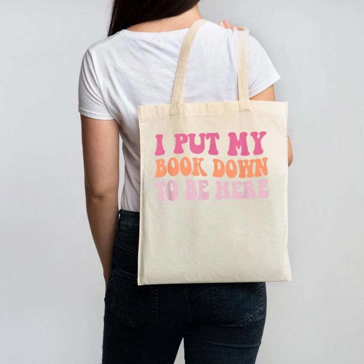 I Put My Book Down To Be Here Book Lover Book Nerd Canvas Tote Bag