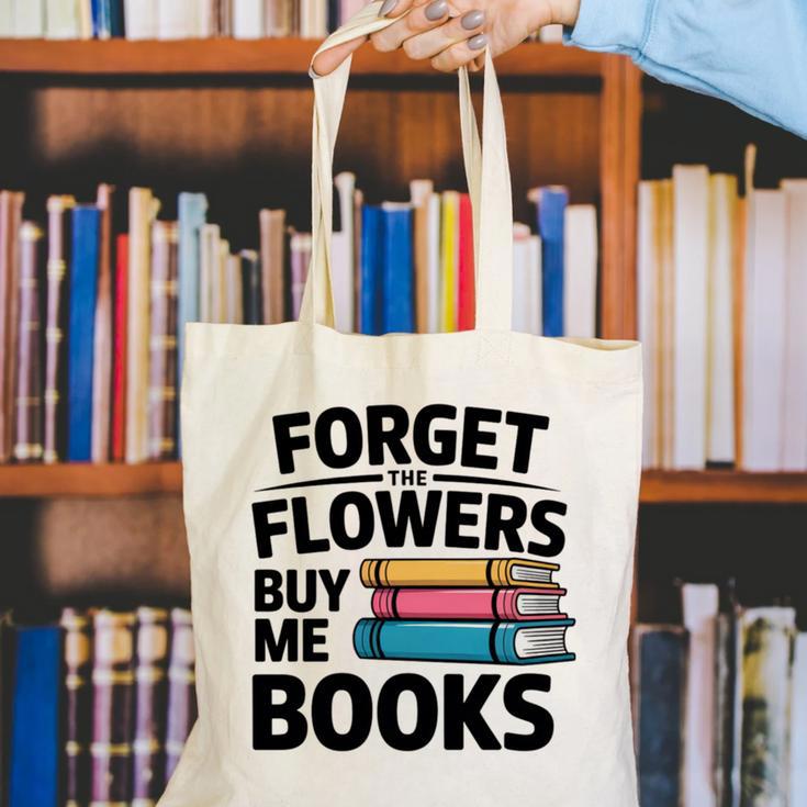 Forget The Flowers Buy Me Books Book Lover Reader Canvas Tote Bag