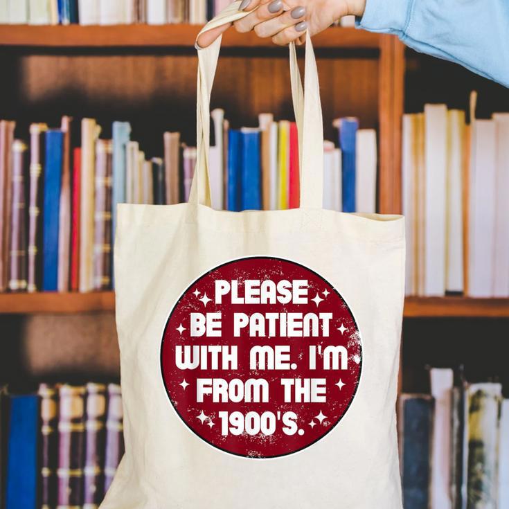 Patient I'm From The 1900s Fathers Day Please Be Canvas Tote Bag Patient I'm From The 1900s Fathers Day Please Be Canvas Tote Bag