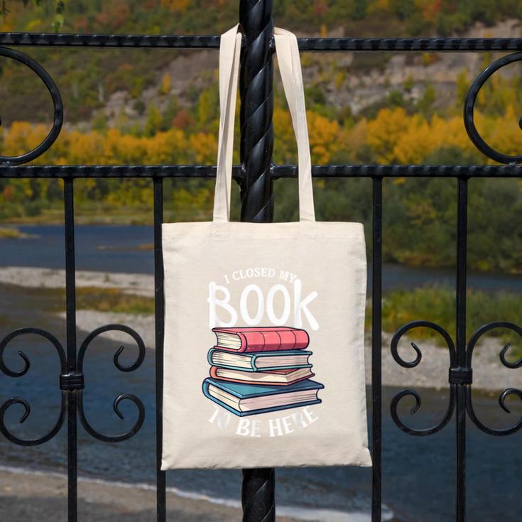 I Closed My Book To Be Here Books Lover Bookworm Canvas Tote Bag