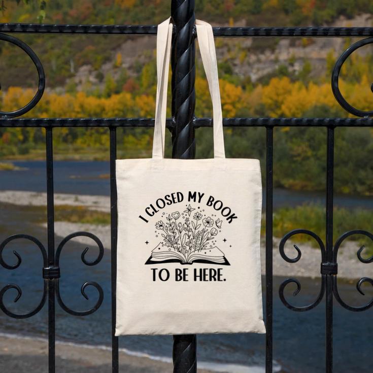I Closed My Book To Be Here Book Lover Floral Reading Woman Canvas Tote Bag I Closed My Book To Be Here Book Lover Floral Reading Woman Canvas Tote Bag