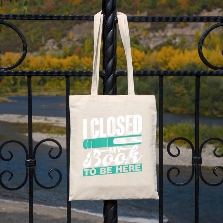 I Closed My Book To Be Here Read Readers Reader Reading Canvas Tote Bag
