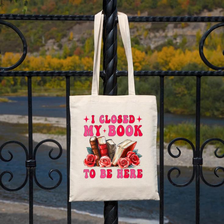 I Closed My Book To Be Here Valentines Book Lover Bookish Canvas Tote Bag