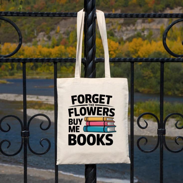 Forget The Flowers Buy Me Books Book Lover Reader Canvas Tote Bag