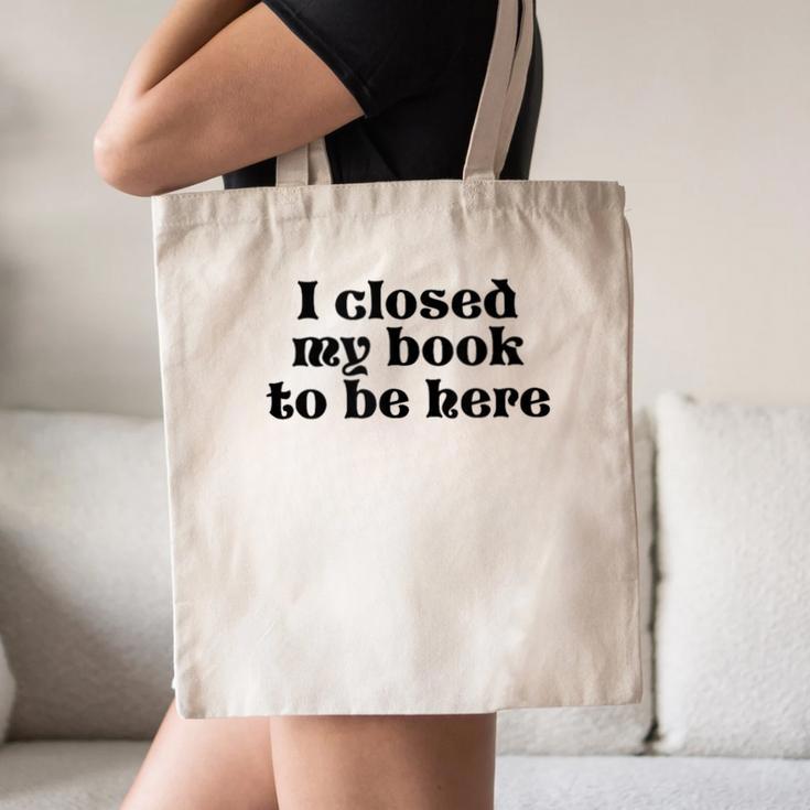 I Closed My Book To Be Here Bookish Fashion Literature Lover Canvas Tote Bag