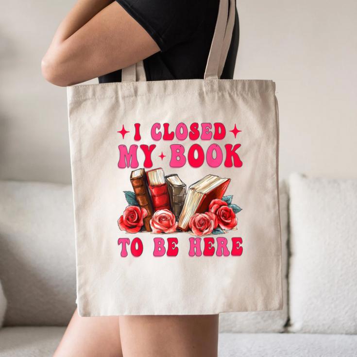 I Closed My Book To Be Here Valentines Book Lover Bookish Canvas Tote Bag