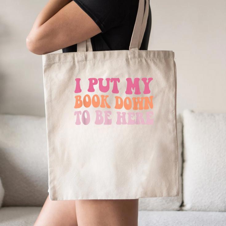I Put My Book Down To Be Here Book Lover Book Nerd Canvas Tote Bag