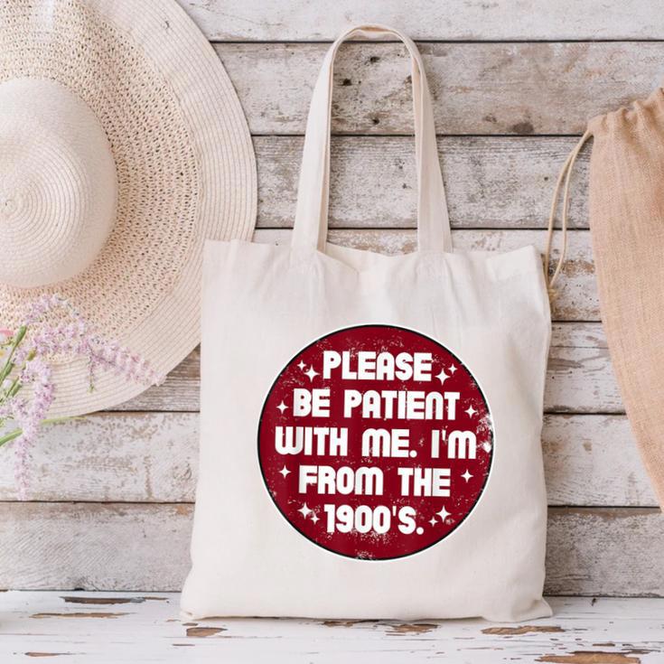 Patient I'm From The 1900s Fathers Day Please Be Canvas Tote Bag Patient I'm From The 1900s Fathers Day Please Be Canvas Tote Bag