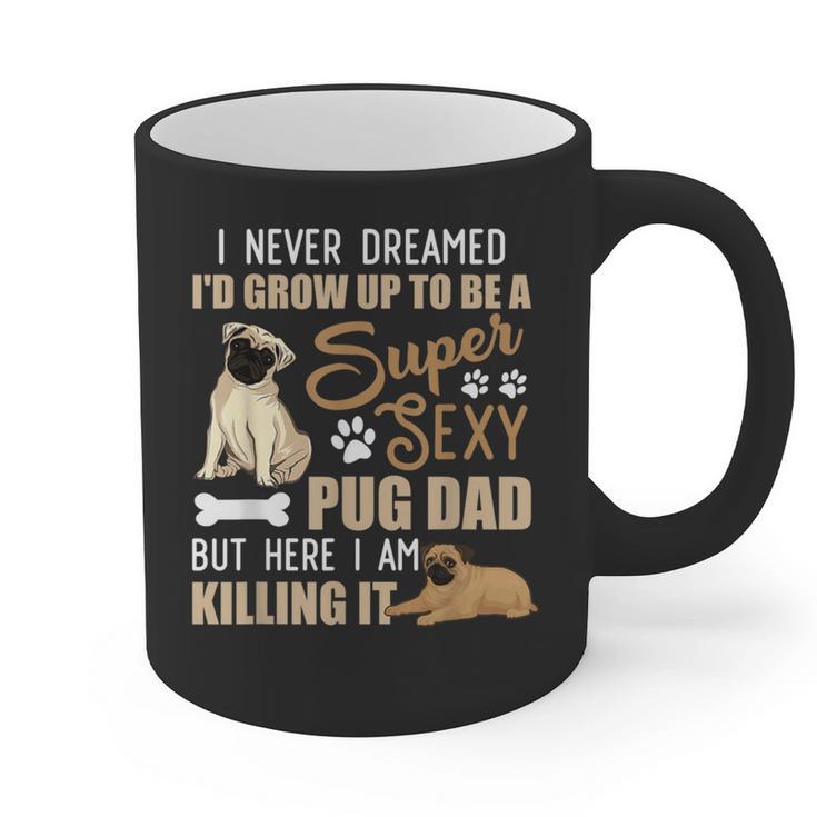 I Never Dreamed I'd Grow Up To Be A Super Sexy Pug Dad Graphic Print Coffee Mug