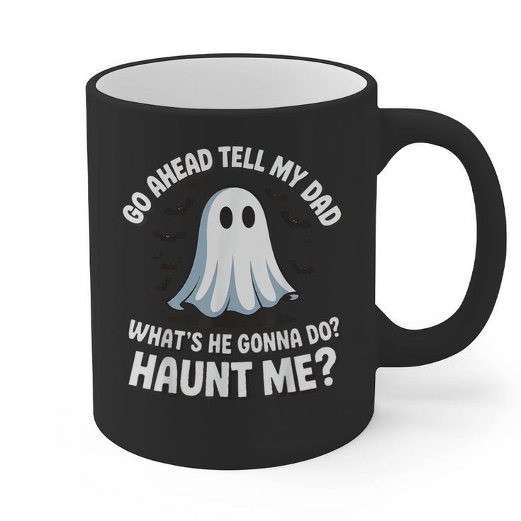 Go Ahead Tell My Dad What's He Gonna Do Haunt Me Graphic Print Coffee Mug
