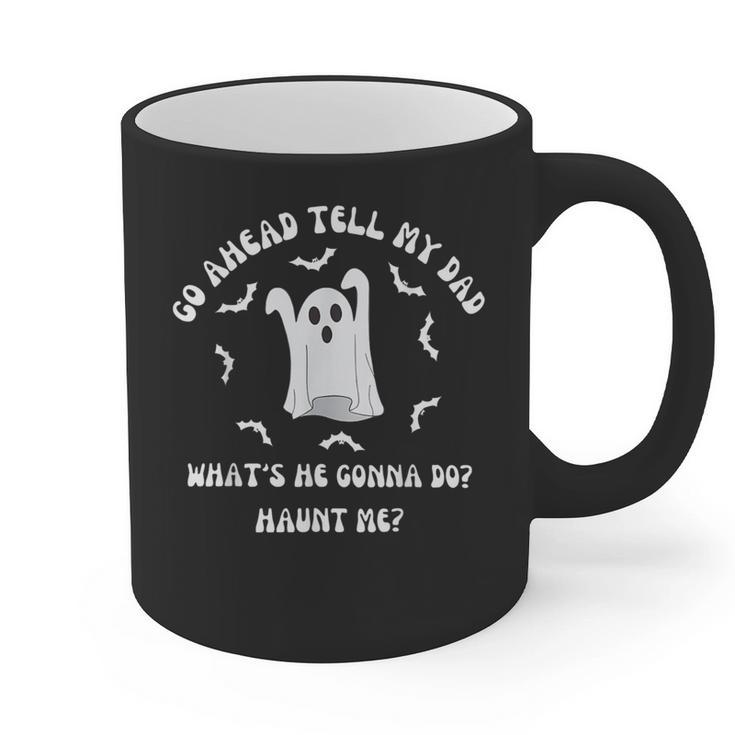 Go Ahead Tell My Dad What's He Gonna Do Haunt Me Halloween Graphic Print Coffee Mug