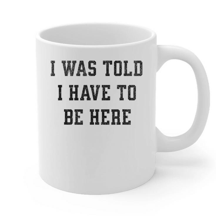 FUNNY INTROVERT I WAS TOLD I HAVE TO BE HERE Graphic Print Coffee Mug