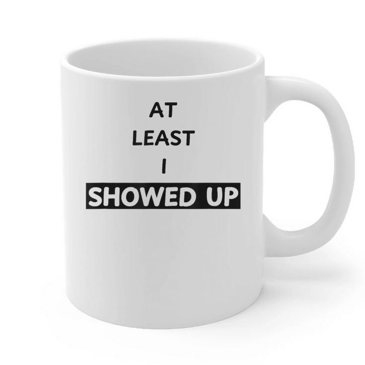 At Least I Showed Up Graphic For Dads Teens Graphic Print Coffee Mug