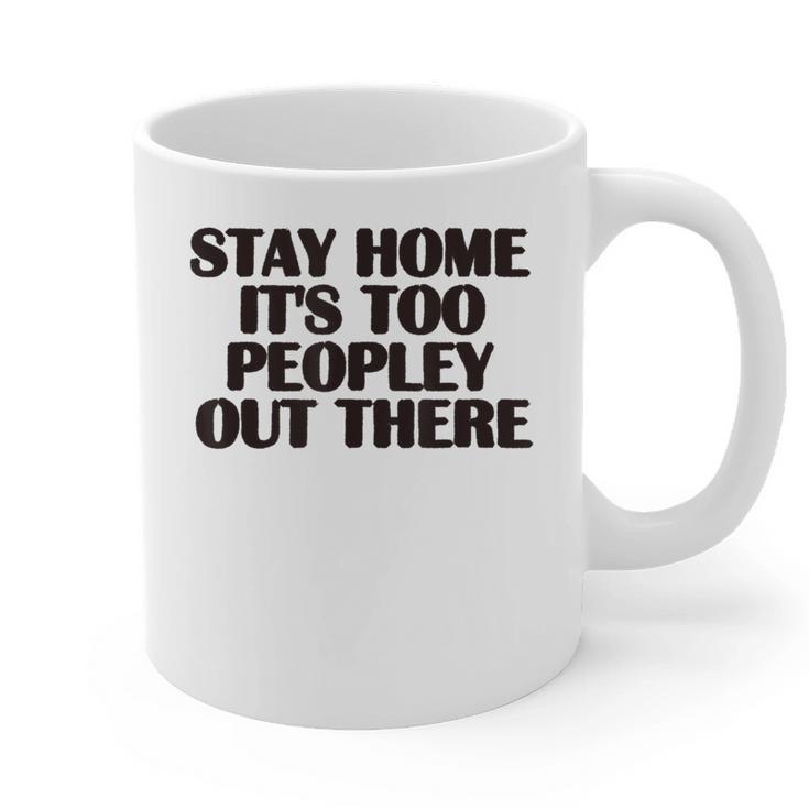 Stay Home It's Too Peopley Out There Sarcastic Introvert Graphic Print Coffee Mug Stay Home It's Too Peopley Out There Sarcastic Introvert Graphic Print Coffee Mug