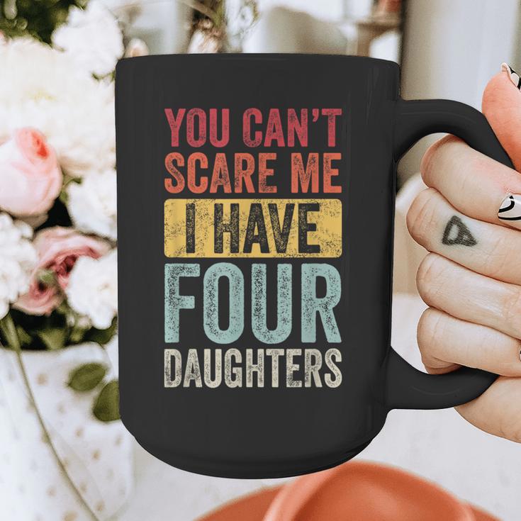 You Can't Scare Me I Have Four Daughters Dad Father Graphic Print Coffee Mug You Can't Scare Me I Have Four Daughters Dad Father Graphic Print Coffee Mug