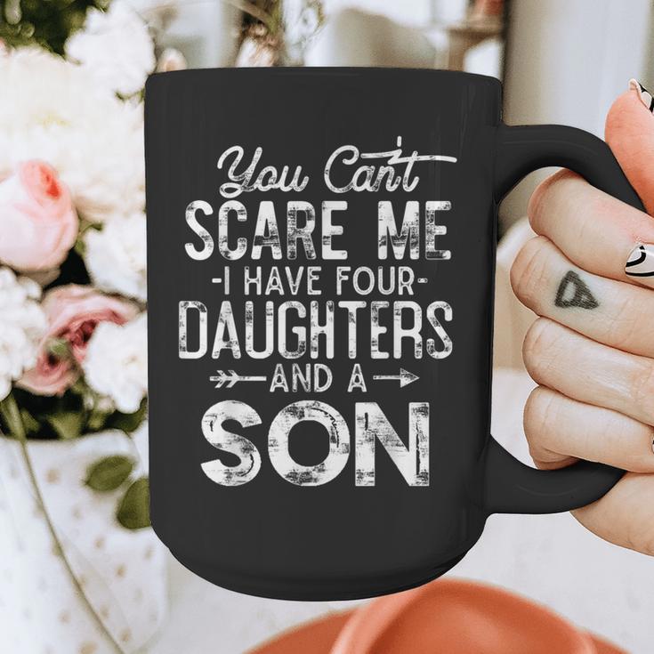 You Can't Scare Me I Have Four Daughters And A Son Dad Graphic Print Coffee Mug You Can't Scare Me I Have Four Daughters And A Son Dad Graphic Print Coffee Mug