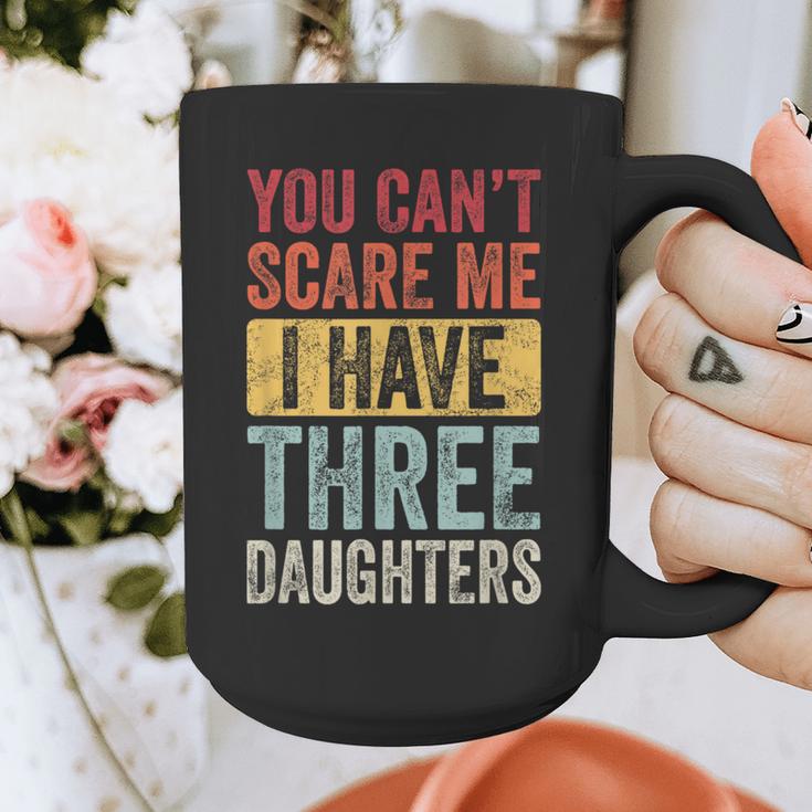 You Can't Scare Me I Have Three Daughters Dad Father Graphic Print Coffee Mug