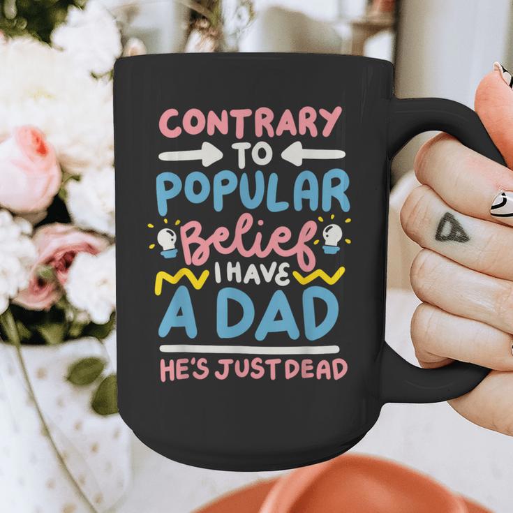 Contrary To Popular Belief I Have A Dad He's Just Dead Graphic Print Coffee Mug Contrary To Popular Belief I Have A Dad He's Just Dead Graphic Print Coffee Mug