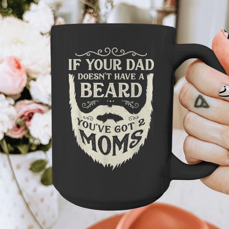 If Your Dad Doesn't Have Beard You'Ve Got 2 Moms Graphic Print Coffee Mug
