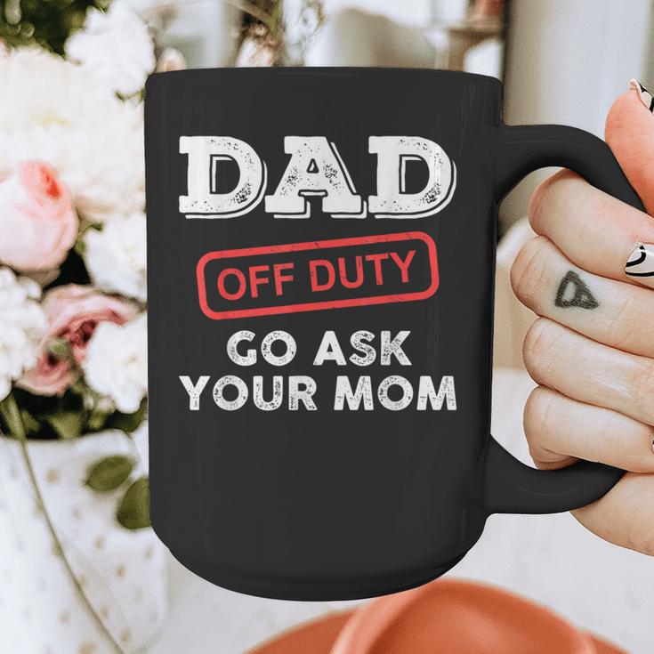 Dad Off Duty Go Ask Your Mom Dad Father Father's Day Graphic Print Coffee Mug