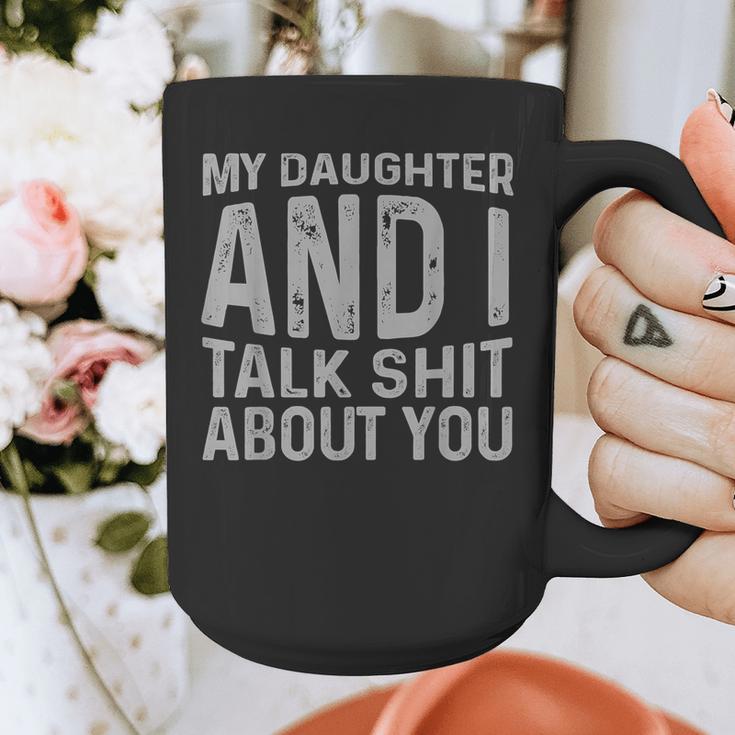 My Daughter And I Talk Shit About You Matching Dad Graphic Print Coffee Mug