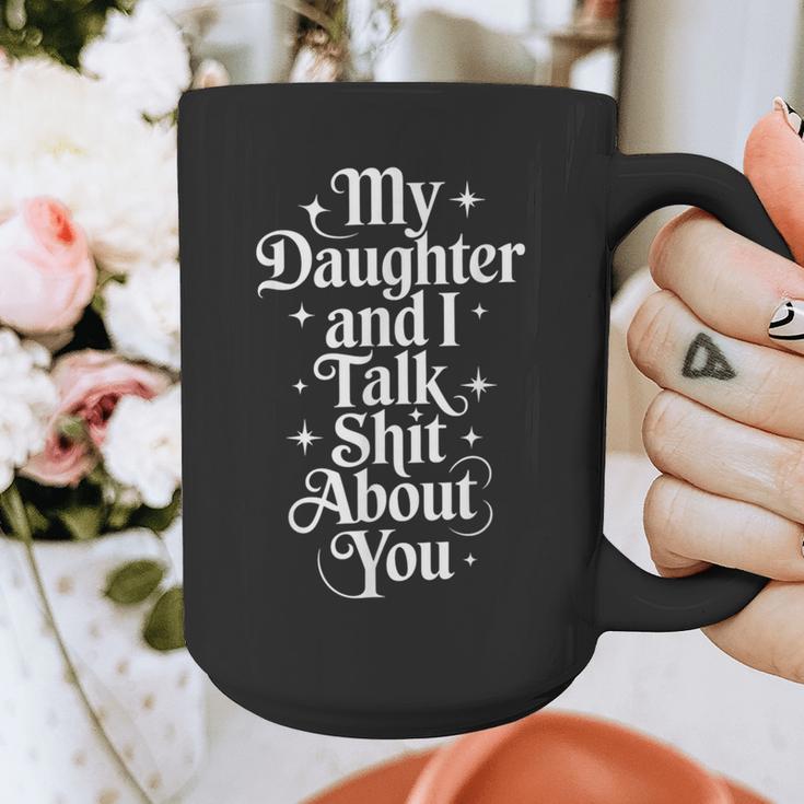 My Daughter And I Talk Shit About You Mom Dad Graphic Print Coffee Mug