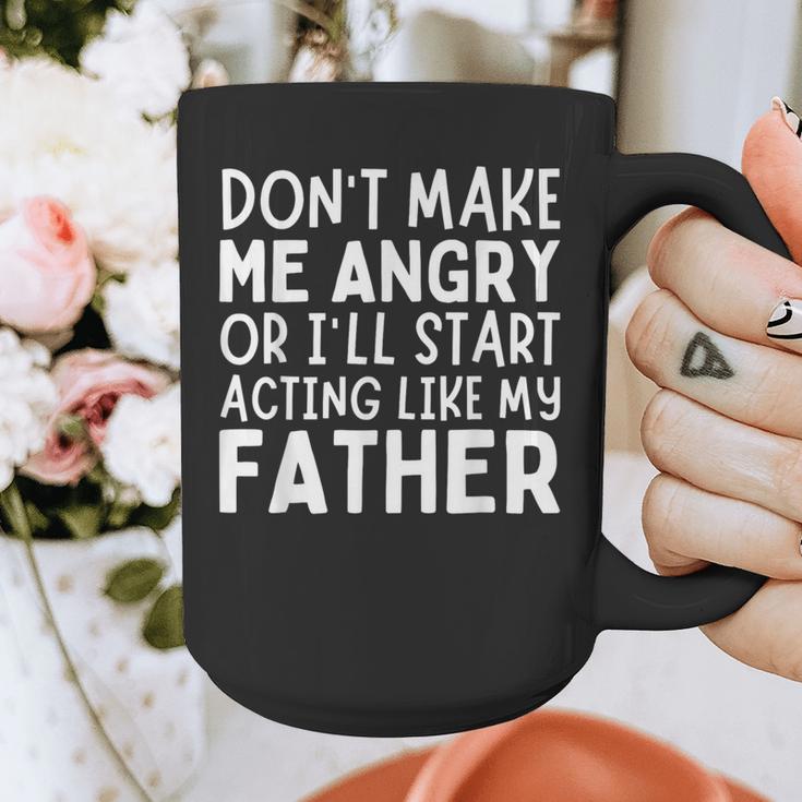 Don’t Make Me Angry Or I’Ll Act Like My Father Dad Graphic Print Coffee Mug