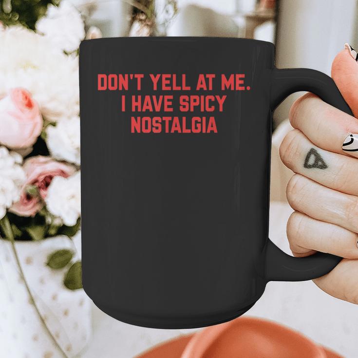 Don't Yell At Me I Have Spicy Nostalgia Graphic Print Coffee Mug Don't Yell At Me I Have Spicy Nostalgia Graphic Print Coffee Mug