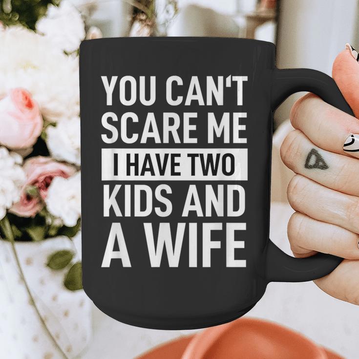Father Dad Fun You Can´t Scare Me I Have Two Kids And A Wife Graphic Print Coffee Mug