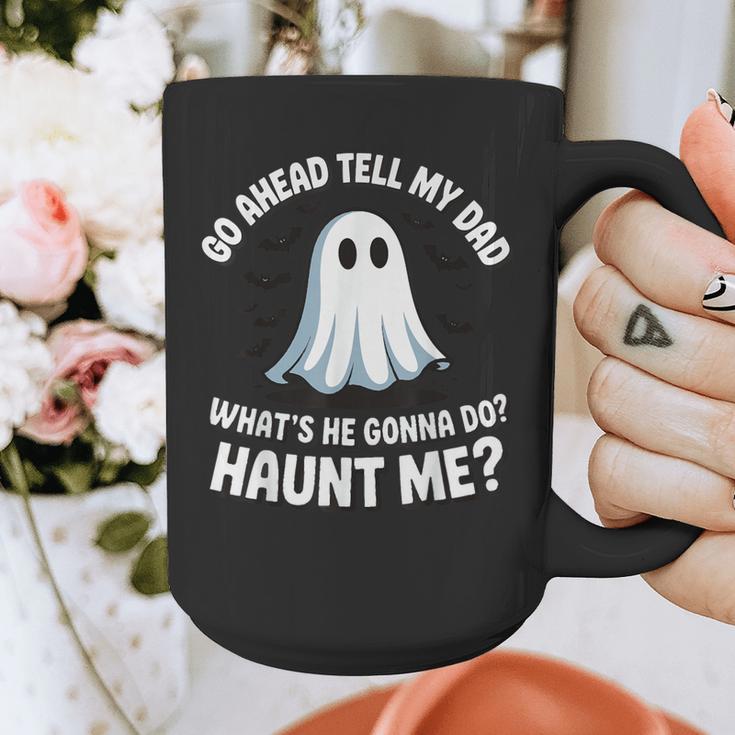 Go Ahead Tell My Dad What's He Gonna Do Haunt Me Graphic Print Coffee Mug