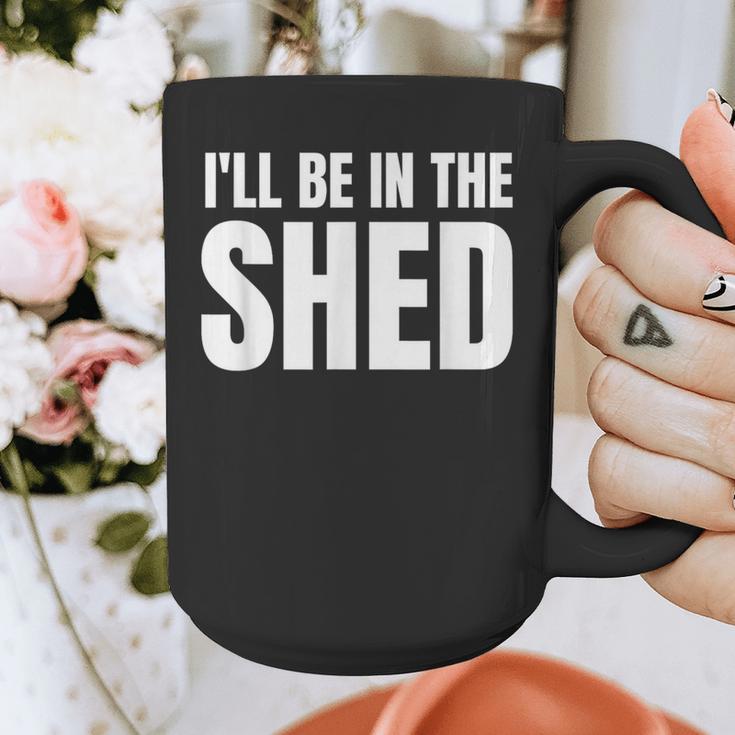 I'Ll Be In The Shed For Dad Graphic Print Coffee Mug I'Ll Be In The Shed For Dad Graphic Print Coffee Mug