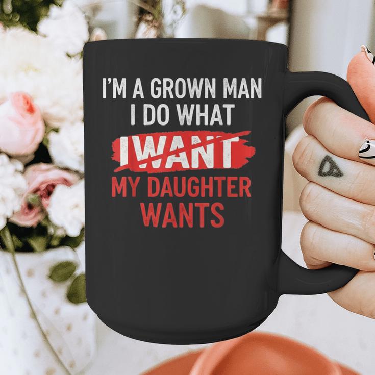 I'm A Grown Man I Do What My Daughter Wants Father Dad Graphic Print Coffee Mug